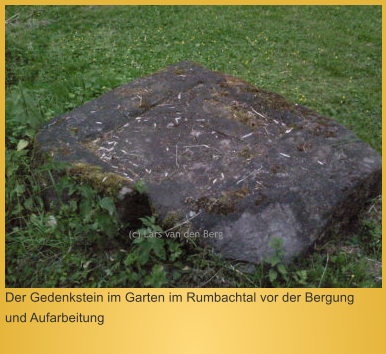 (c) Lars van den Berg Der Gedenkstein im Garten im Rumbachtal vor der Bergung und Aufarbeitung